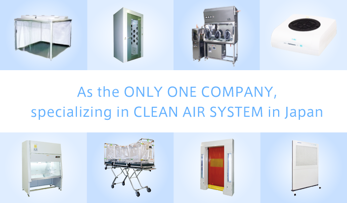As the ONLY ONE COMPANY, specializing in CLEAN AIR SYSTEM in Japan
